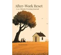 After-Work Reset: A 10-Minute Journal to Unwind, Reflect, and Release Work Stress