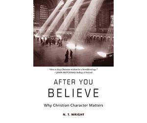 After You Believe: Why Christian Character Matters