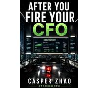 After You Fire Your CFO: Build an AI Enabled Finance Department that Never Sleeps (Executive Stack Series)