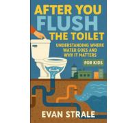 After You Flush the Toilet: Understanding Where Water Goes and Why It Matters For Kids