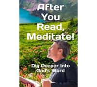 After You Read, Meditate!: Dig Deeper Into God's Word