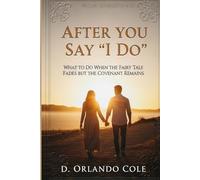 After You Say "I Do": What to Do When the Fairy Tale Fades but the Covenant Remains