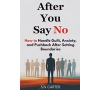 AFTER YOU SAY NO: How to Handle Guilt, Anxiety, and Pushback After Setting Boundaries