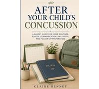 After Your Child’s Concussion: A Parent Guide for Home Routines, School Communication, Daily Logs, and Follow-Up Preparation