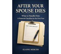 After Your Spouse Dies: A Financial Checklist for the First Year: What to Do First With Bills, Benefits, Insurance, Paperwork, Taxes, and Accounts
