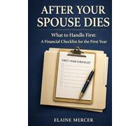 After Your Spouse Dies: A Financial Checklist for the First Year: What to Do First With Bills, Benefits, Insurance, Paperwork, Taxes, and Accounts