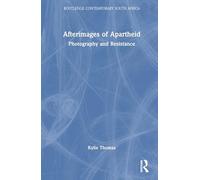 Afterimages of Apartheid: Photography and Resistance (Routledge Contemporary South Africa)