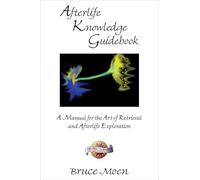 Afterlife Knowledge Guidebook: A Manual for the Art of Retrieval and Afterlife Exploration (Exploring the Afterlife): A Manual for the Art of ... ... Exploration Exploring the Afterlife Series