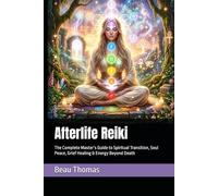 Afterlife Reiki: The Complete Master’s Guide to Spiritual Transition, Soul Peace, Grief Healing & Energy Beyond Death