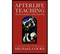 Afterlife Teaching from Stephen the Martyr: Conversations About the Spiritual Life