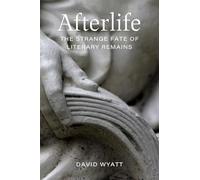 Afterlife: The Strange Fate of Literary Remains