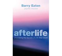 Afterlife: Uncovering the Secrets of Life After Death