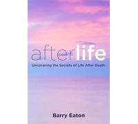 Afterlife: Uncovering the Secrets of Life After Death