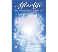 Afterlife: What Really Happens on the Other Side: True Stories of Contact and Communication with Spirits
