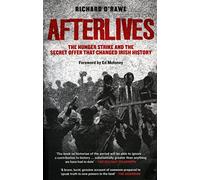 Afterlives: The Hunger Strike and the Secret Offer That Changed Irish History