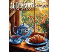 Afternoon Tea Coloring Book: Charming Tea Party Coloring Pages Peaceful Scenes, Blooming Flowers, Desserts Illustrations For Adults Stress Relief, Mindfulness