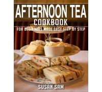 AFTERNOON TEA COOKBOOK: BOOK 1, FOR BEGINNERS MADE EASY STEP BY STEP
