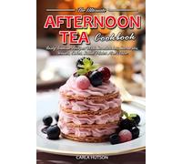 Afternoon Tea Cookbook: Tasty Teatime Recipes With Sandwiches, Savouries, Scones, Cakes, Small Plates And More