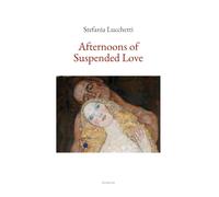 Afternoons of Suspended Love: Poetry Collection: 2 (Stefania Lucchetti - Contemporary Italian Poetry: Bilingual Editions)