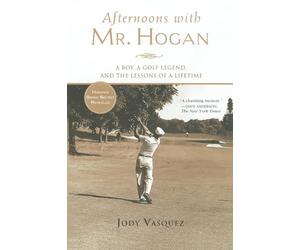 Afternoons with Mr. Hogan: A Boy, a Golf Legend, and the Lessons of a Lifetime