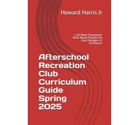 Afterschool Recreation Club Curriculum Guide Spring 2025: A 20-Week Therapeutic Skills-Based Program for Case Managers & Facilitators