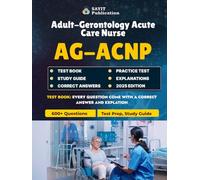AG-ACNP Exam Test Prep 2025: Adult-Gerontology Acute Care Nurse Practitioner Practice Questions & Review Guide: 600+ Questions Aligned with 2025 ... Pulmonary, Neuro, GI, Endocrine & More