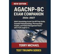 AGACNP-BC EXAM COMPANION 2026-2027: Adult-Gerontology Acute Care NP Prep Guide, Essential Pathophysiology, Pharmacology Insights, and Patient ... with 4 Full Length Q&A. (Test Triumph Series)