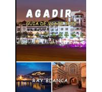 AGADIR GUÍA DE VIAJE 2025: Descubra lo mejor de la joya costera de Marruecos: qué ver, hacer y experimentar en Agadir