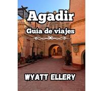 Agadir Guía de viajes 2025: Guía definitiva: las mejores atracciones, gastronomía local, consejos de viaje y tesoros ocultos