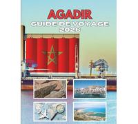 AGADIR GUIDE DE VOYAGE 2026: Un Voyage À Travers Le Charme Côtier Et Les Traditions Intemporelles