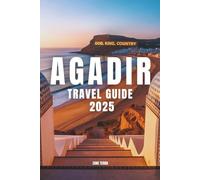 AGADIR TRAVEL GUIDE 2025: A Complete Guide to Exploring Morocco’s Hidden Gem