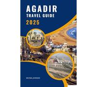 AGADIR TRAVEL GUIDE 2025: Explore Morocco’s Coastal Gem with Insider Tips, Top Attractions, Local Secrets, and Ready-Made Itineraries