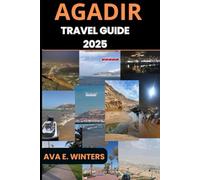 AGADIR TRAVEL GUIDE 2025: Explore Morocco’s Coastal Paradise: Beaches, Culture, Cuisine, Day Trips, and Hidden Gems for Every Traveler in Agadir - Updated for 2025 (Travel Destinations Series)