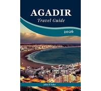 Agadir Travel Guide 2026: Explore Agadir Like a Local: Surf, Hike, Eat & Experience Morocco’s Coastal Charms (Roamwise Travel)