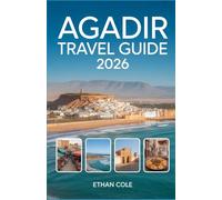 AGADIR TRAVEL GUIDE 2026: Explore, Relax, and Adventure in Morocco’s Atlantic Paradise
