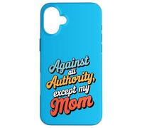 Against All Authority Except Mom Funny Humor Design Case for iPhone 16 Plus