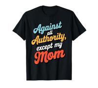 Against All Authority Except Mom Funny Humor Design T-Shirt