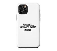 Against All Authority (Except My Mom) Case for iPhone 11 Pro
