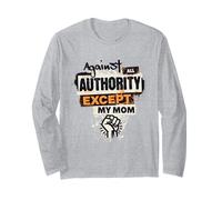 Against All Authority Except My Mom Long Sleeve T-Shirt