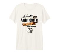 Against All Authority Except My Mom Premium T-Shirt