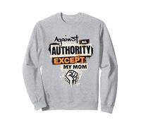 Against All Authority Except My Mom Sweatshirt