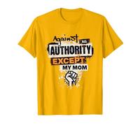 Against All Authority Except My Mom T-Shirt