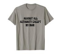 Against All Authority (Except My Mom) T-Shirt