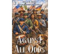 Against All Odds: A Civil War Chapter Book For Tweens (Teen Warrior Series)