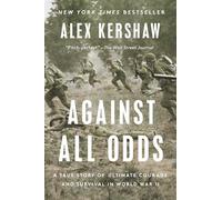 Against All Odds: A True Story of Ultimate Courage and Survival in World War II