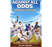 Against All Odds: Baseball Edition: Legends of Grit, Mindset, and Greatness (Against All Odds: True Stories Of Champions Who Rose Through Adversity)