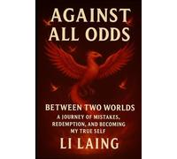 Against All Odds: Between Two Worlds: A Journey of Mistakes, Redemption, and Becoming My True Self