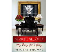 Against All Odds : From the Jail Cell to Leather Chairs, My Story God’s Glory