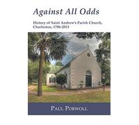 Against All Odds: History of Saint Andrew's Parish Church, Charleston, 1706-2013