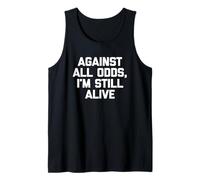 Against All Odds, I'm Still Alive T-Shirt Funny Saying Humor Tank Top